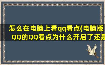 怎么在电脑上看qq看点(电脑版QQ的QQ看点为什么开启了还是找不到)