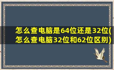 怎么查电脑是64位还是32位(怎么查电脑32位和62位区别)