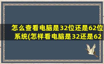 怎么查看电脑是32位还是62位系统(怎样看电脑是32还是62位)