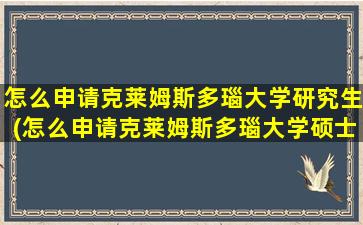 怎么申请克莱姆斯多瑙大学研究生(怎么申请克莱姆斯多瑙大学硕士)