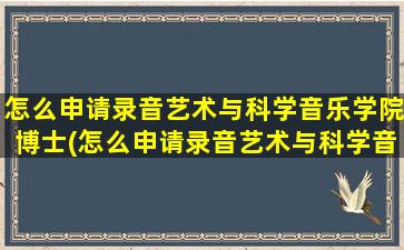 怎么申请录音艺术与科学音乐学院博士(怎么申请录音艺术与科学音乐学院研究生)