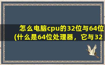 怎么电脑cpu的32位与64位(什么是64位处理器，它与32位处理器有什么区别)