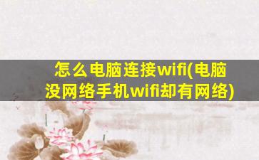 怎么电脑连接wifi(电脑没网络手机wifi却有网络)