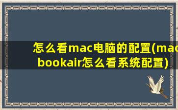 怎么看mac电脑的配置(macbookair怎么看系统配置)