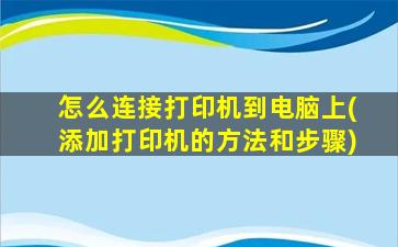 怎么连接打印机到电脑上(添加打印机的方法和步骤)