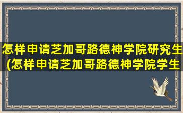 怎样申请芝加哥路德神学院研究生(怎样申请芝加哥路德神学院学生证)