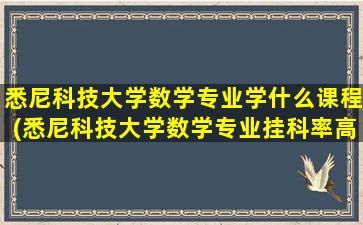 悉尼科技大学数学专业学什么课程(悉尼科技大学数学专业挂科率高吗知乎)