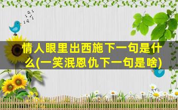 情人眼里出西施下一句是什么(一笑泯恩仇下一句是啥)