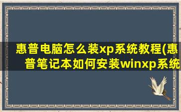 惠普电脑怎么装xp系统教程(惠普笔记本如何安装winxp系统，具体步骤)