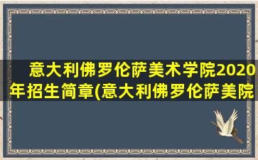 意大利佛罗伦萨美术学院2020年招生简章(意大利佛罗伦萨美院世界排名)