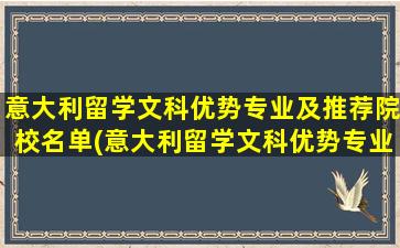 意大利留学文科优势专业及推荐院校名单(意大利留学文科优势专业及推荐院校)