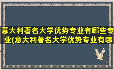 意大利著名大学优势专业有哪些专业(意大利著名大学优势专业有哪些)