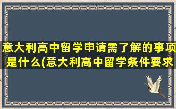 意大利高中留学申请需了解的事项是什么(意大利高中留学条件要求)