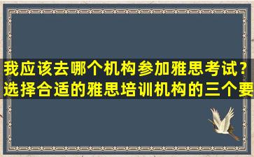 我应该去哪个机构参加雅思考试？选择合适的雅思培训机构的三个要点