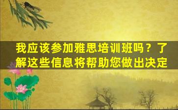 我应该参加雅思培训班吗？了解这些信息将帮助您做出决定