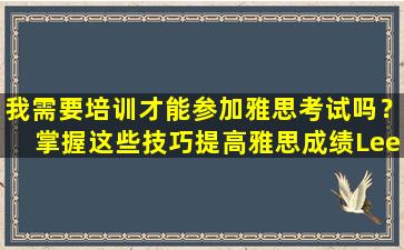 我需要培训才能参加雅思考试吗？掌握这些技巧提高雅思成绩Leetcode