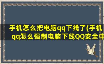 手机怎么把电脑qq下线了(手机qq怎么强制电脑下线QQ安全中心如何强制下线)