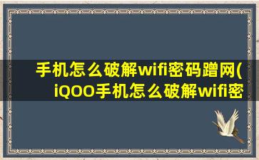 手机怎么破解wifi密码蹭网(iQOO手机怎么破解wifi密码)