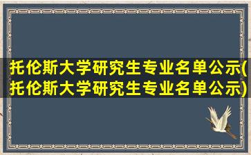 托伦斯大学研究生专业名单公示(托伦斯大学研究生专业名单公示)