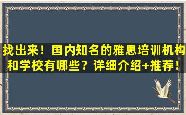 找出来！国内知名的雅思培训机构和学校有哪些？详细介绍+推荐！