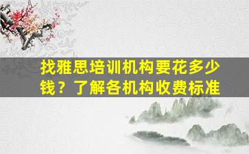 找雅思培训机构要花多少钱？了解各机构收费标准