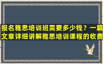 报名雅思培训班需要多少钱？一篇文章详细讲解雅思培训课程的收费结构！