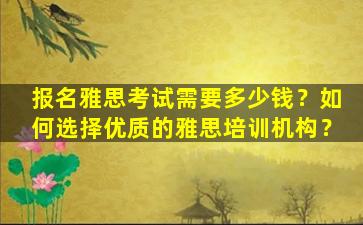 报名雅思考试需要多少钱？如何选择优质的雅思培训机构？