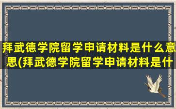 拜武德学院留学申请材料是什么意思(拜武德学院留学申请材料是什么样子的)