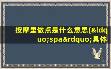 按摩里做点是什么意思(“spa”具体是做什么)