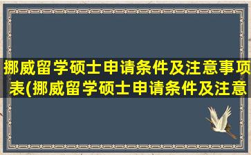 挪威留学硕士申请条件及注意事项表(挪威留学硕士申请条件及注意事项有哪些)