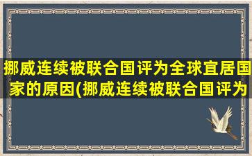 挪威连续被联合国评为全球宜居国家的原因(挪威连续被联合国评为全球宜居国家)