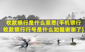 收款银行是什么意思(手机银行收款银行行号是什么如题谢谢了)