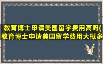 教育博士申请美国留学费用高吗(教育博士申请美国留学费用大概多少)