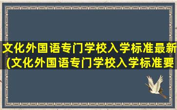 文化外国语专门学校入学标准最新(文化外国语专门学校入学标准要求)