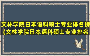 文林学院日本语科硕士专业排名榜(文林学院日本语科硕士专业排名第几)