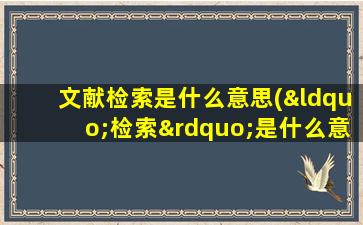 文献检索是什么意思(“检索”是什么意思)