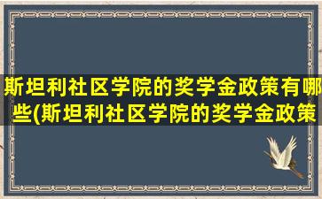 斯坦利社区学院的奖学金政策有哪些(斯坦利社区学院的奖学金政策怎么样)