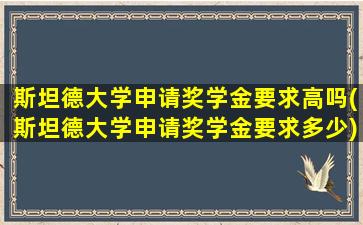 斯坦德大学申请奖学金要求高吗(斯坦德大学申请奖学金要求多少)