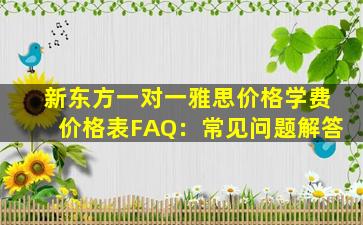 新东方一对一雅思价格学费价格表FAQ：常见问题解答