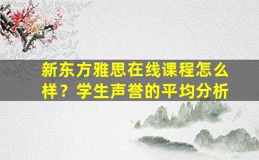 新东方雅思在线课程怎么样？学生声誉的平均分析