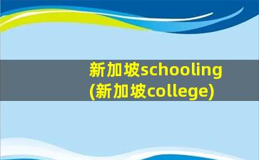 新加坡schooling(新加坡college)