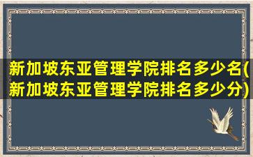 新加坡东亚管理学院排名多少名(新加坡东亚管理学院排名多少分)