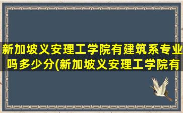 新加坡义安理工学院有建筑系专业吗多少分(新加坡义安理工学院有建筑系专业吗女生)