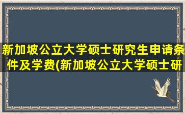 新加坡公立大学硕士研究生申请条件及学费(新加坡公立大学硕士研究生申请条件要求)