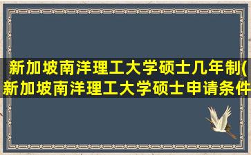 新加坡南洋理工大学硕士几年制(新加坡南洋理工大学硕士申请条件)