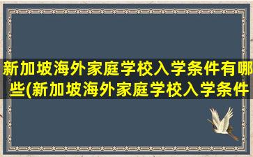 新加坡海外家庭学校入学条件有哪些(新加坡海外家庭学校入学条件及要求)