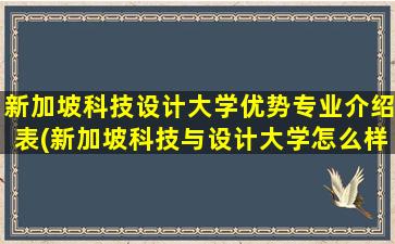 新加坡科技设计大学优势专业介绍表(新加坡科技与设计大学怎么样)