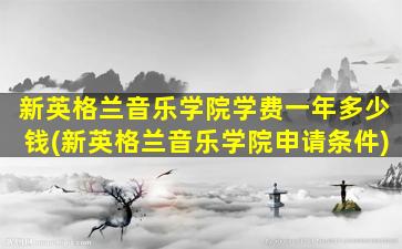 新英格兰音乐学院学费一年多少钱(新英格兰音乐学院申请条件)