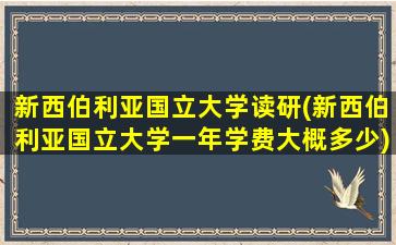 新西伯利亚国立大学读研(新西伯利亚国立大学一年学费大概多少)