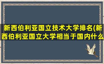 新西伯利亚国立技术大学排名(新西伯利亚国立大学相当于国内什么大学水平)